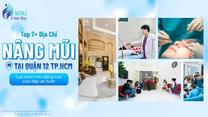 Top 7+ Địa Chỉ Nâng Mũi Tại Quận 12 TP.HCM Lựa Chọn Cho Dáng Mũi Cao Đẹp An Toàn