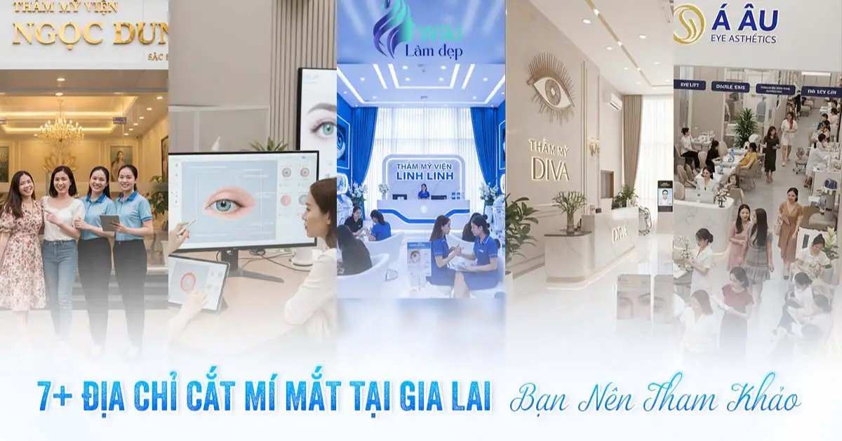7+ Địa Chỉ Cắt Mí Mắt Tại Gia Lai Bạn Nên Tham Khảo