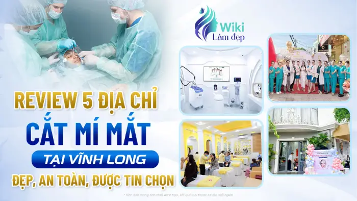 Review 5 địa chỉ cắt mí mắt tại Vĩnh Long đẹp, an toàn, được tin chọn