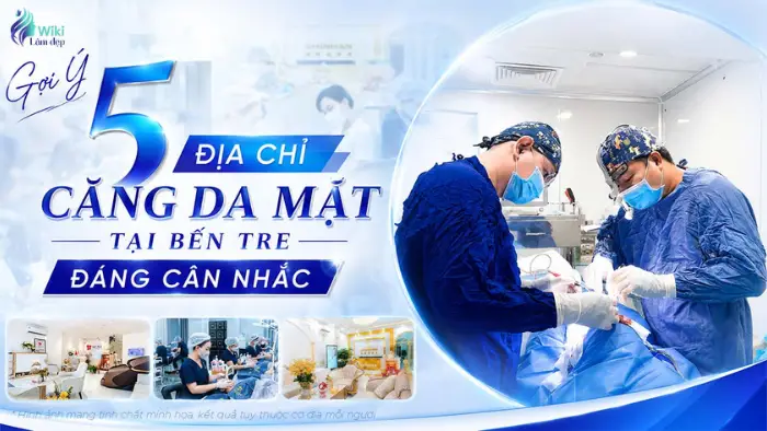 Gợi Ý 5 Địa Chỉ Căng Da Mặt Tại Bến Tre Đáng Cân Nhắc